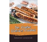 Das Kreative Bratwurst Kochbuch: Neue Ideen für einen echten Klassiker!
