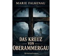 Das Kreuz von Oberammergau: Ein Oberammergau Krimi um die Passionsspiele