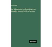 Das Kriegswesen der Stadt Erfurt von Anbeginn bis zum Anfall an Preußen