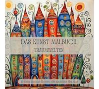 Das Kunst Malbuch: Traumwelten - für Erwachsene und Kinder ab 8 Jahren (Mädchen und Jungen): 40 künstlerische Motive für kreative und fantasievolle Entspannung