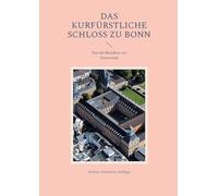 Das Kurfürstliche Schloss zu Bonn: Von der Residenz zur Universität