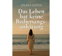 Das Leben hat keine Bedienungsanleitung: Meine Reise zur inneren Wahrheit