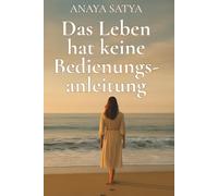 Das Leben hat keine Bedienungsanleitung: Meine Reise zur inneren Wahrheit