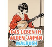 Das Leben Im Alten Japan Malbuch: Färbung Seiten Von Japanischen Menschen Dorfbewohner Adlige Samurais Kurtisanen Fischer Bauern Mönche Und Mehr | ... | Kinder Erwachsene Jugendliche Senioren