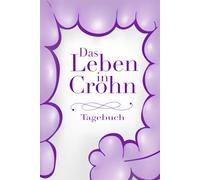 Das Leben in Crohn - Tagebuch: Der optimale Umgang mit Morbus Crohn im Alltag