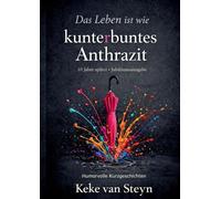 Das Leben ist wie kunterbuntes Anthrazit: Humorvolle Kurzgeschichten