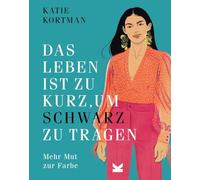 Das Leben ist zu kurz, um Schwarz zu tragen