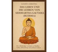 DAS LEBEN UND DIE LEHREN VON SIDDHARTHA GAUTAMA (BUDDHA)