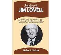Das Leben und Vermächtnis von Jim Lovell: Von der Krise von Apollo 13 zum Weltraumpionier: Lektionen in Mut, Führung und Widerstandsfähigkeit