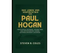Das Leben und Vermächtnis von Paul Hogan: Crocodile Dundee, Ruhm und die Entstehung einer australischen Legende