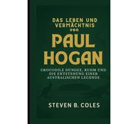 Das Leben und Vermächtnis von Paul Hogan: Crocodile Dundee, Ruhm und die Entstehung einer australischen Legende