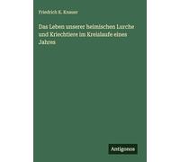 Das Leben unserer heimischen Lurche und Kriechtiere im Kreislaufe eines Jahres