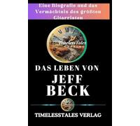 DAS LEBEN VON JEFF BECK: Eine Biografie und das Vermächtnis des größten Gitarristen