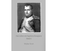 Das Leben von Napoleon Bonaparte: Band 4