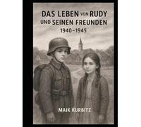 Das Leben von Rudy und seinen Freunden 1940-1945: Deutschland im Jahr 1940. Der Junge Rudy und seine Freunde erleben eine Kindheit in einer Zeit ... und Hoffnung lernen sie, was Freundschaft