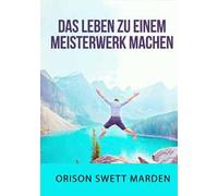 Das Leben zu einem Meisterwerk machen