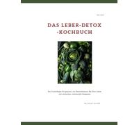 Das Leber-Detox-Kochbuch: Ein 5-wöchiges Programm, um Revitalisieren Sie Ihre Leber mit einfachen, nährenden Rezepten