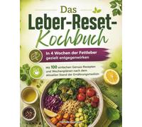 Das Leber-Reset-Kochbuch: In 4 Wochen der Fettleber gezielt entgegenwirken - Mit 100 einfachen Genuss-Rezepten und Wochenplänen nach dem aktuellen Stand der Ernährungsmedizin
