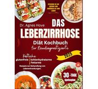 Das Leberzirrhose-Diät-Kochbuch für Neudiagnostizierte im Jahr 2025: Köstliche glutenfreie, kohlenhydratarme und fettarme Rezepte zur Behandlung von Lebererkrankungen.