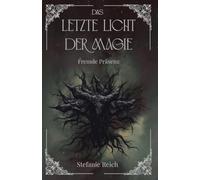 Das letzte Licht der Magie: Fremde Präsenz - Mitreißende Dark & High Fantasy - Epische Reise durch eine düstere Welt (Band 3): Fremde Präsenz