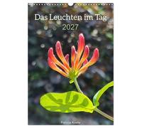 Das Leuchten im Tag (Wandkalender 2027 DIN A3 hoch), CALVENDO Monatskalender