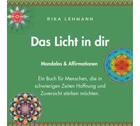 Das Licht in dir: Mandalas & Affirmationen - Ein Buch für Menschen, die in schwierigen Zeiten Hoffnung und Zuversicht stärken möchten.