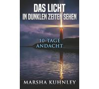 Das Licht in dunklen Zeiten sehen: 10-Tage-Andacht