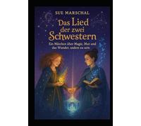 Das Lied der zwei Schwestern - Ein Märchen über Magie, Mut und das Wunder, anders zu sein