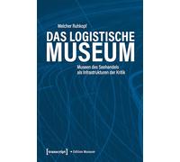 Das Logistische Museum: Museen des Seehandels als Infrastrukturen der Kritik: 107