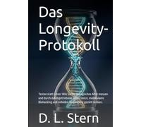 Das Longevity-Protokoll: Testen statt raten: Wie Sie Ihr biologisches Alter messen und durch datengetriebene Geroscience, molekulares Biohacking und zelluläre Verjüngung gezielt senken.