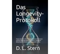 Das Longevity-Protokoll: Testen statt raten: Wie Sie Ihr biologisches Alter messen und durch datengetriebene Geroscience, molekulares Biohacking und zelluläre Verjüngung gezielt senken.