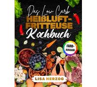 Das Low Carb Heißluftfritteuse Kochbuch | FARBAUSGABE: Gesunde & Schnelle Low Carb Rezepte für die Heißluftfritteuse - Genussvoll abnehmen und schlank bleiben mit leckeren Airfryer-Gerichten