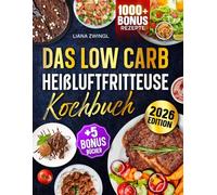 Das Low Carb Heißluftfritteuse Kochbuch: Mit unwiderstehlichen & einfachen Low Carb Rezepten zum Abnehmen für Ihren Airfryer | Inkl. Bonis