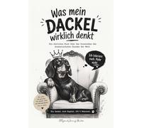 Das lustige Dackel Buch - Was mein Dackel wirklich denkt: Humorvolle Gedanken eines dramatischen Dackels - Lustiges Geschenk für Dackelbesitzer und Hundefans