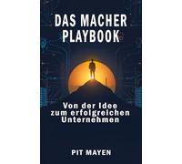 DAS MACHER-PLAYBOOK: Von der Idee zum erfolgreichen Unternehmen