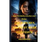 DAS MÄDCHEN, DAS NICHT MEHR EXISTIERTE: Eine Verräterin zwischen zwei Welten