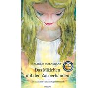 Das Mädchen mit den Zauberhänden: Ein Märchen- und Metaphernbuch