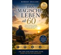 DAS MAGISCHE LEBEN AB 60: Die schönsten Jahre bewusst, glücklich und erfüllt gestalten