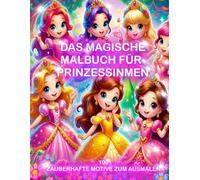 Das Magische Malbuch für Prinzessinnen: 100 zauberhafte Motive zum Ausmalen