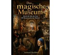 Das magische Museum: Durch die Säle der Zeit: 50 Meisterwerke der Malerei