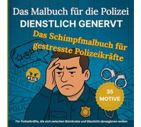 Das Malbuch für die Polizei: Dienstlich genervt - Das Schimpfmalbuch für gestresste Polizeikräfte, Anti-Stress-Malbuch, ideale Geschenk