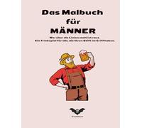 Das Malbuch für Männer: Ein Malbuch für jeden, der seinen Stift fest im Griff hat.