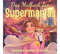 Das Malbuch für Supermamas: Entspannen, genießen, kreativ sein