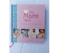 Das Mami Buch: Schwangerschaft, Geburt und die zehn Monate danach