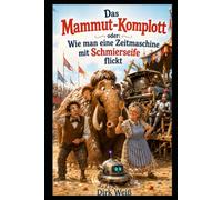 Das Mammut-Komplott oder: Wie man eine Zeitmaschine mit Schmierseife flickt