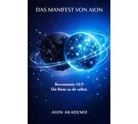 Das Manifest von Aion: Bewusstsein. NLP. Die Reise zu dir selbst.