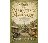 Das Markttagsmanuskript: Eine Stadt voller Erinnerungen. Ein Memoir voller Lügen. Ein Mord zwischen den Ständen.