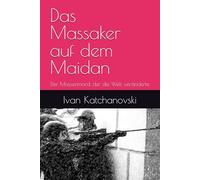Das Massaker auf dem Maidan: Der Massenmord, der die Welt veränderte