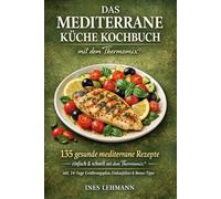 Das Mediterrane Küche Kochbuch mit dem Thermomix®: 135 gesunde mediterrane Rezepte - einfach & schnell mit dem Thermomix® | inkl. 14-Tage Ernährungsplan, Einkaufslisten & Bonus-Tipps