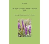 Das Medizinrad als Schlüssel zum Glück Teil 8: Gutes für Körper, Geist, Herz und Seele
